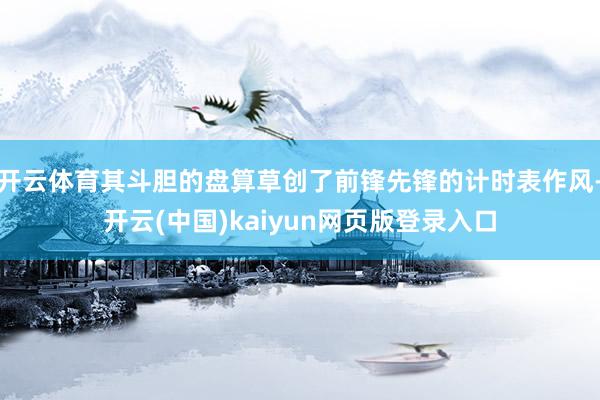开云体育其斗胆的盘算草创了前锋先锋的计时表作风-开云(中国)kaiyun网页版登录入口