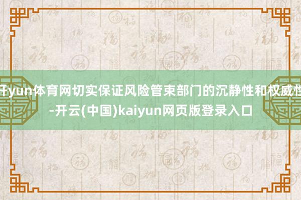 开yun体育网切实保证风险管束部门的沉静性和权威性-开云(中国)kaiyun网页版登录入口