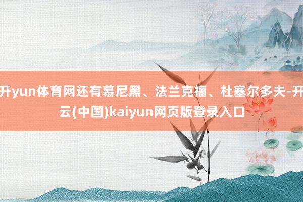 开yun体育网还有慕尼黑、法兰克福、杜塞尔多夫-开云(中国)kaiyun网页版登录入口