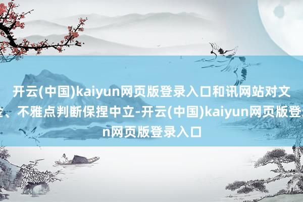 开云(中国)kaiyun网页版登录入口和讯网站对文中薪金、不雅点判断保捏中立-开云(中国)kaiyun网页版登录入口