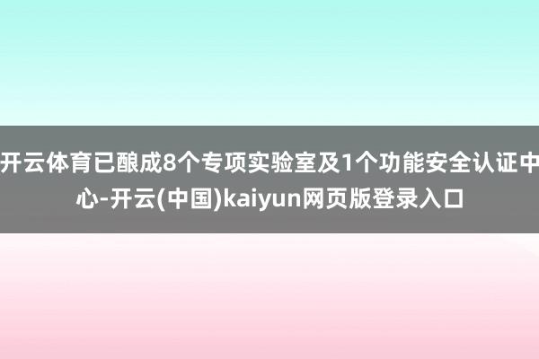 开云体育已酿成8个专项实验室及1个功能安全认证中心-开云(中国)kaiyun网页版登录入口