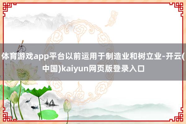 体育游戏app平台以前运用于制造业和树立业-开云(中国)kaiyun网页版登录入口