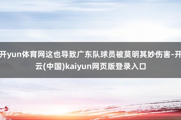 开yun体育网这也导致广东队球员被莫明其妙伤害-开云(中国)kaiyun网页版登录入口