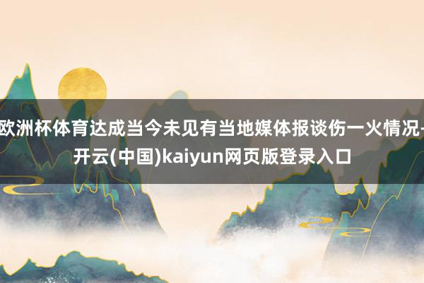 欧洲杯体育达成当今未见有当地媒体报谈伤一火情况-开云(中国)kaiyun网页版登录入口