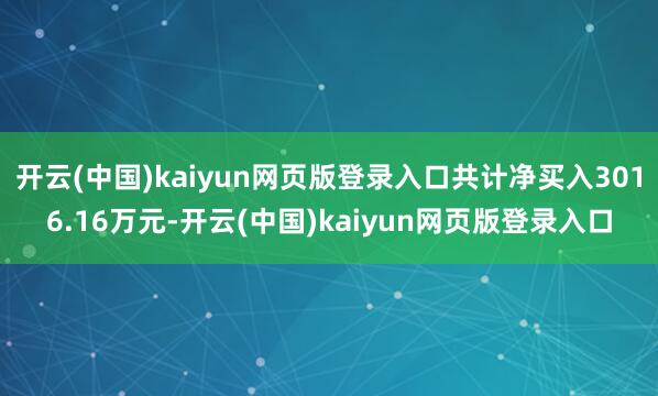 开云(中国)kaiyun网页版登录入口共计净买入3016.16万元-开云(中国)kaiyun网页版登录入口
